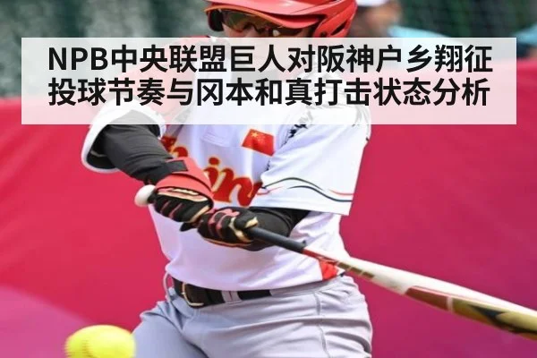 NPB中央联盟巨人对阪神户乡翔征投球节奏与冈本和真打击状态分析