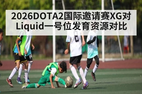 2026DOTA2国际邀请赛XG对Liquid一号位发育资源对比